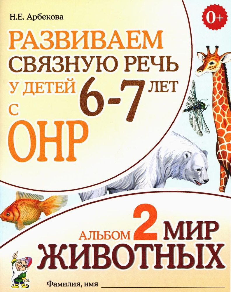 Развиваем связную речь у детей 6-7 лет с ОНР. Альбом 2. Мир животных. 3-е  изд., испр | Арбекова Нелли Евгеньевна - купить с доставкой по выгодным  ценам в интернет-магазине OZON (743665263)