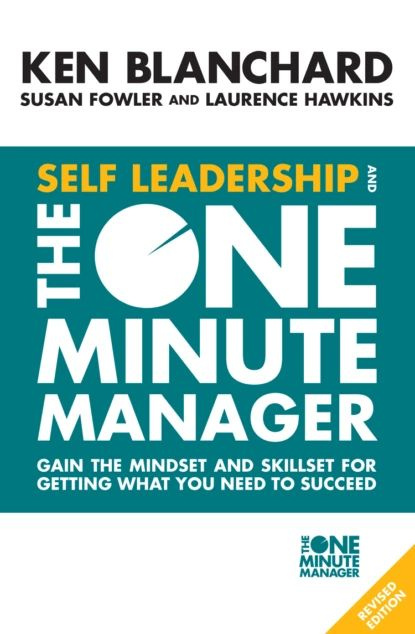 Self Leadership and the One Minute Manager: Gain the mindset and skillset for getting what you need to #1