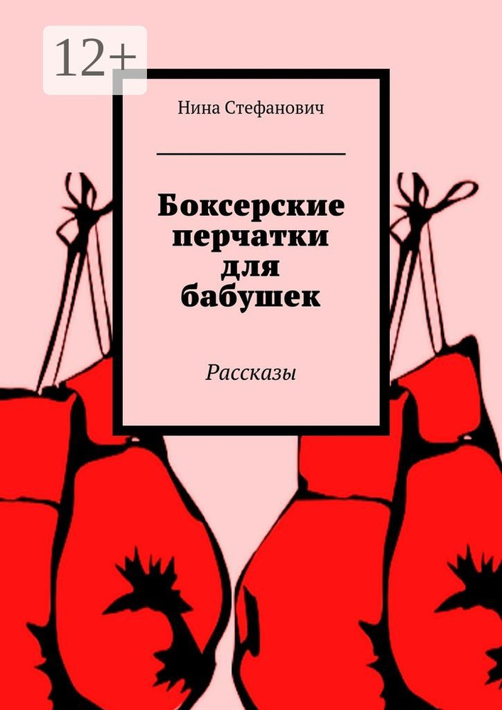 Боксерские перчатки для бабушек. Рассказы | Стефанович Нина #1