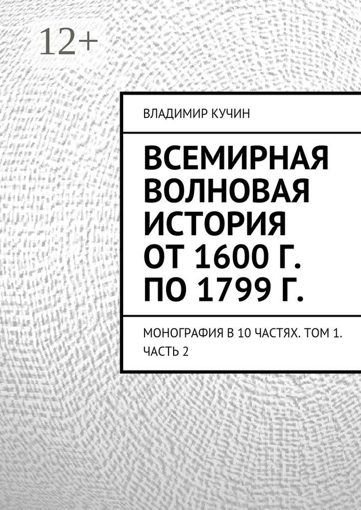 Всемирная волновая история от 1600 г. по 1799 г.. Монография в 10 частях. Том 1. Часть 2 | Кучин Владимир #1