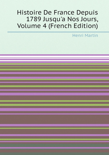 Histoire De France Depuis 1789 Jusqu'a Nos Jours, Volume 4 (French