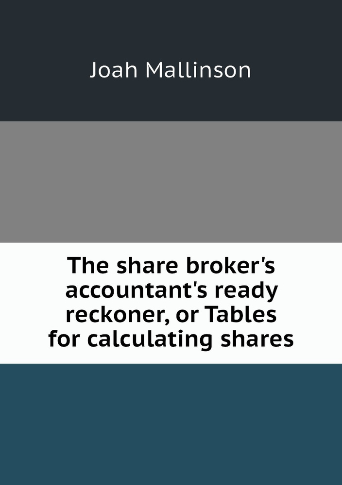 The share broker's accountant's ready reckoner, or Tables for calculating shares #1