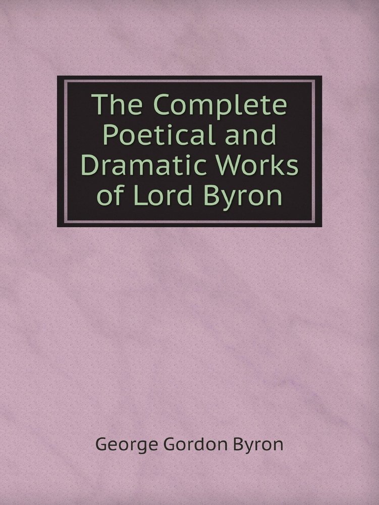 The Complete Poetical and Dramatic Works of Lord Byron - купить с ...
