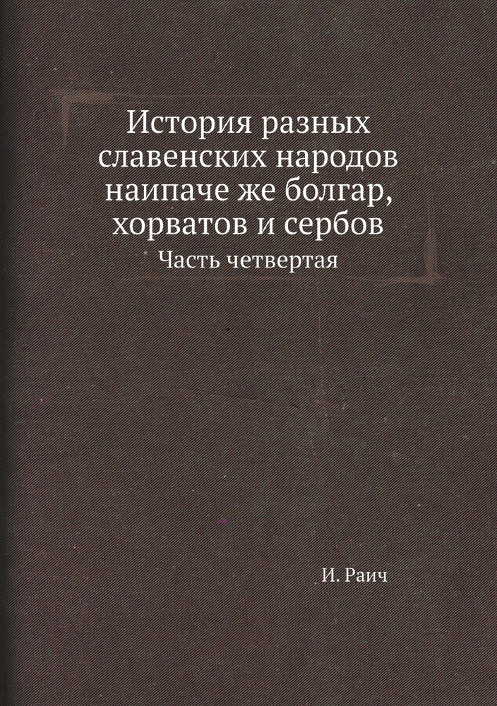 История разных славенских народов наипаче же болгар, хорватов и сербов. Часть четвертая  #1