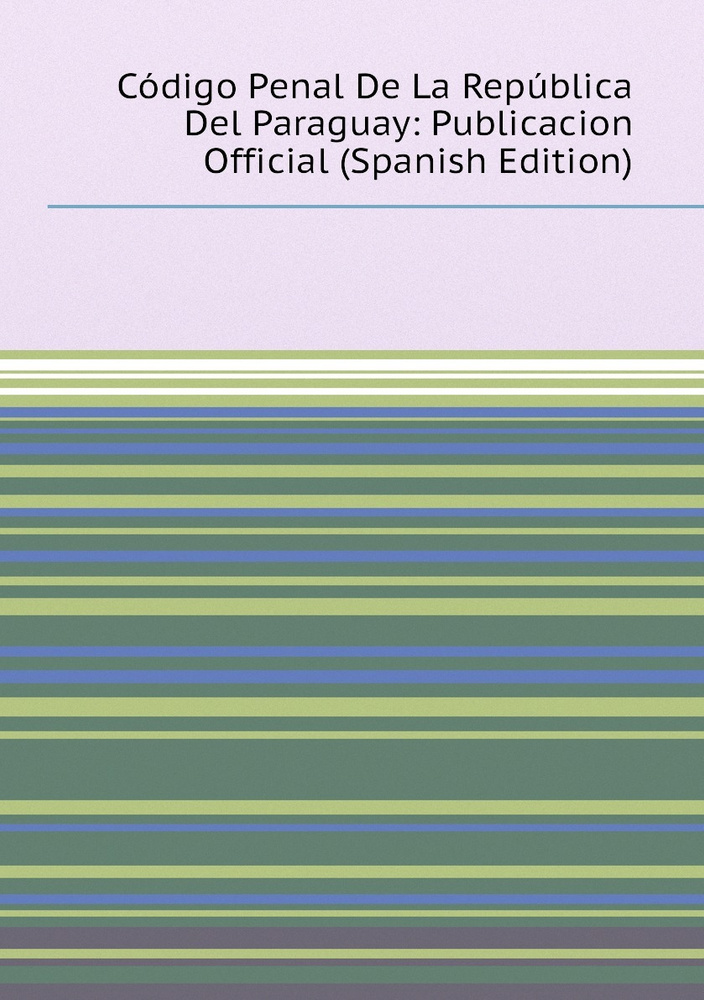 Codigo Penal De La Republica Del Paraguay: Publicacion Official (Spanish Edition) #1