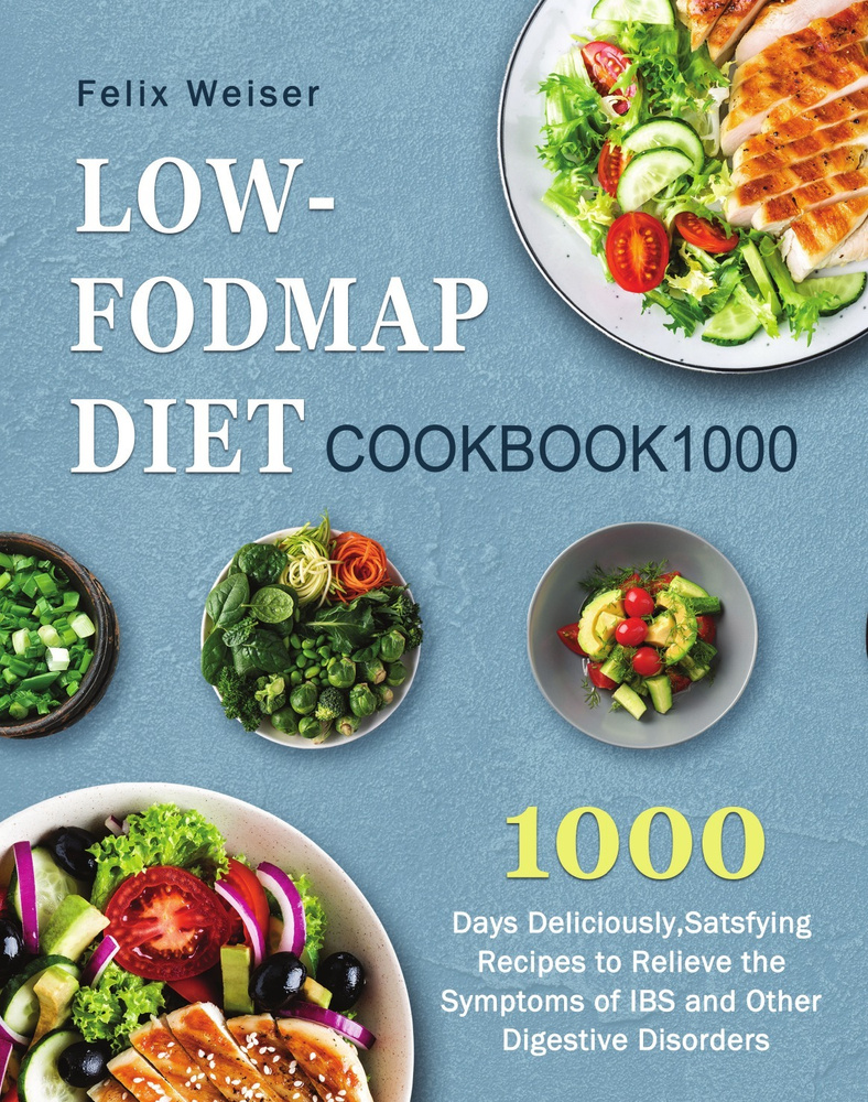 Low-FODMAP Diet Cookbook1000. 1000 Days Deliciously,Satsfying Recipes to  Relieve the Symptoms of IBS and Other Digestive Disorders