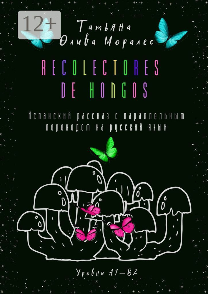 Recolectores de hongos. Испанский рассказ с параллельным переводом на русский язык. Уровни А1-В2 | Олива #1