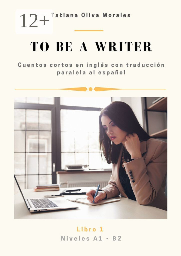 To be a writer. Cuentos cortos en ingls con traduccin paralela al espaol. Niveles A1-B2. Libro 1 | Oliva #1