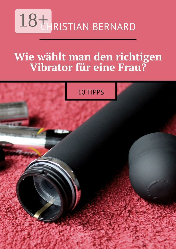 Wie whlt man den richtigen Vibrator fr eine Frau. 10 Tipps | Bernard Christian #1