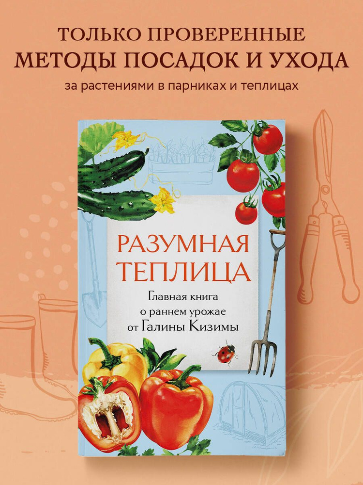 Разумная теплица. Главная книга о раннем урожае от Галины Кизимы ...