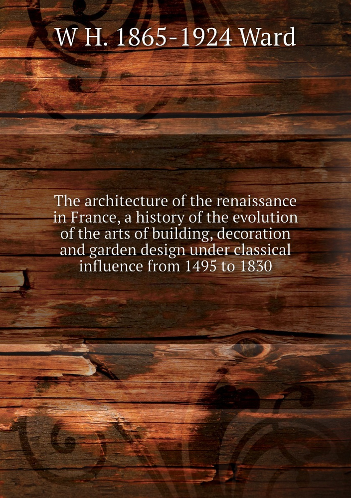 The architecture of the renaissance in France, a history of the ...