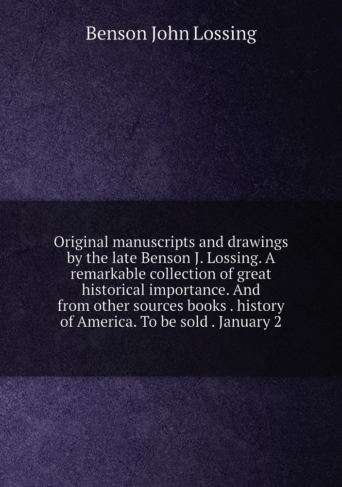 Original manuscripts and drawings by the late Benson J. Lossing. A