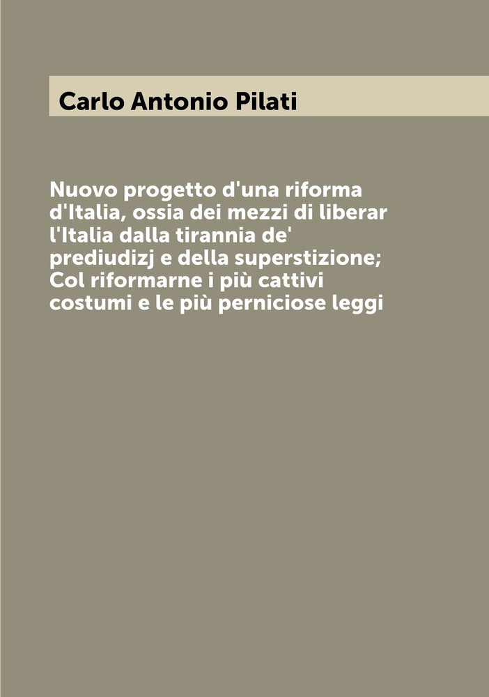 Nuovo progetto d'una riforma d'Italia, ossia dei mezzi di liberar l'Italia dalla tirannia de' prediudizj #1
