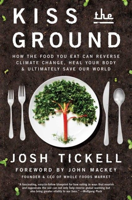 Kiss the Ground: How the Food You Eat Can Reverse Climate Change, Heal Your Body & Ultimately Save Our #1