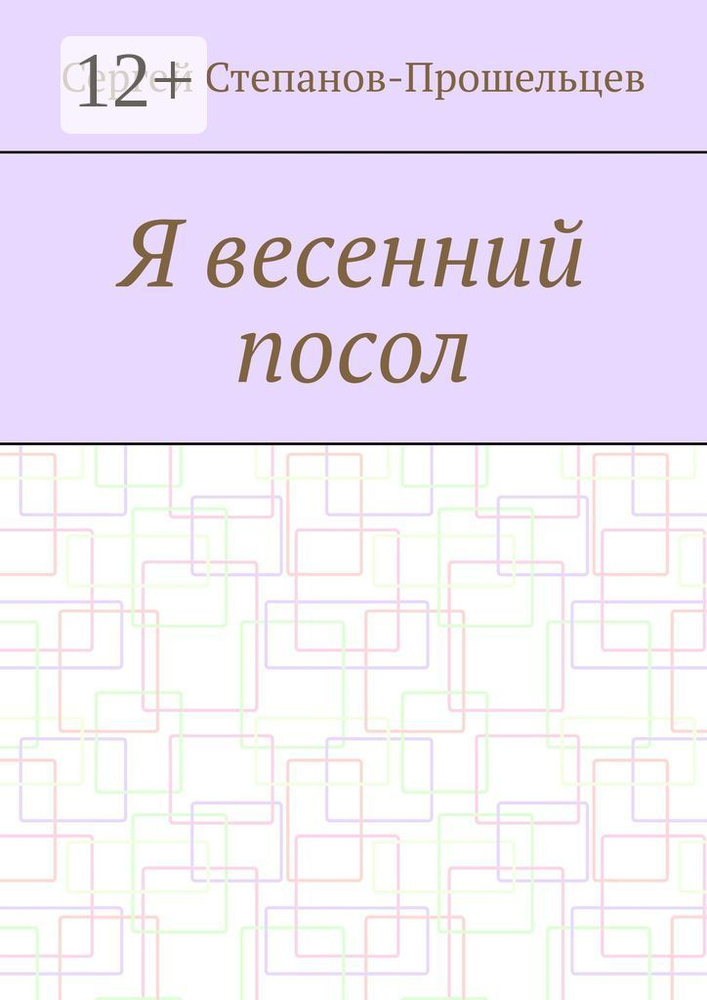 Я весенний посол. Седьмой сборник стихов поэта | Степанов-Прошельцев Сергей Павлович #1