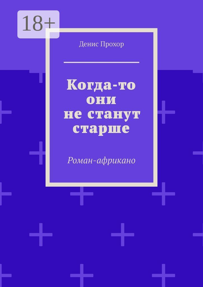 Когда-то они не станут старше. Роман-африкано | Прохор Денис #1