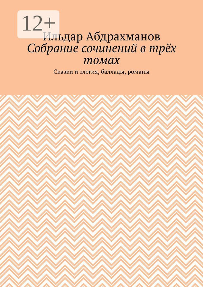 Собрание сочинений в трёх томах. Сказки и элегия, баллады, романы | Абдрахманов Ильдар #1