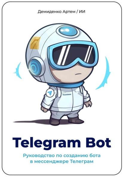 Telegram Bot. Руководство по созданию бота в мессенджере Телеграм. | Артем Демиденко | Электронная книга #1