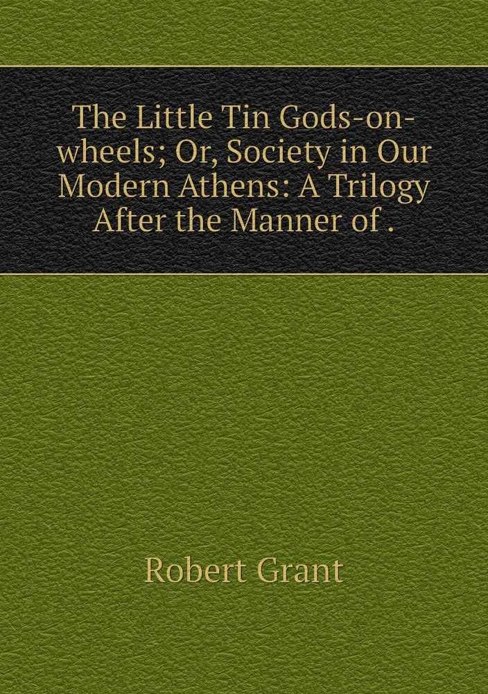 The Little Tin Godsonwheels; Or, Society in Our Modern Athens A