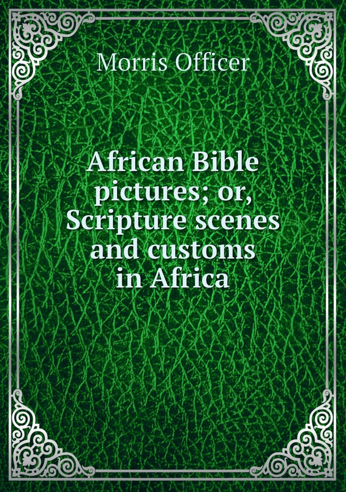 African Bible pictures; or, Scripture scenes and customs in Africa ...