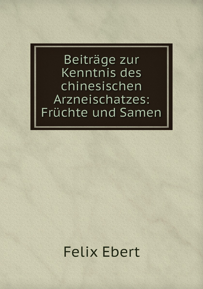 Beitrage zur Kenntnis des chinesischen Arzneischatzes: Fruchte und Samen #1