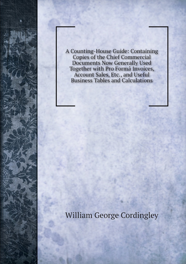 A Counting-House Guide: Containing Copies of the Chief Commercial Documents Now Generally Used Together #1