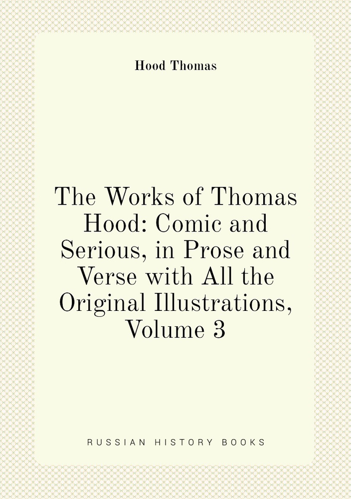 The Works of Thomas Hood: Comic and Serious, in Prose and Verse with All the Original Illustrations, #1