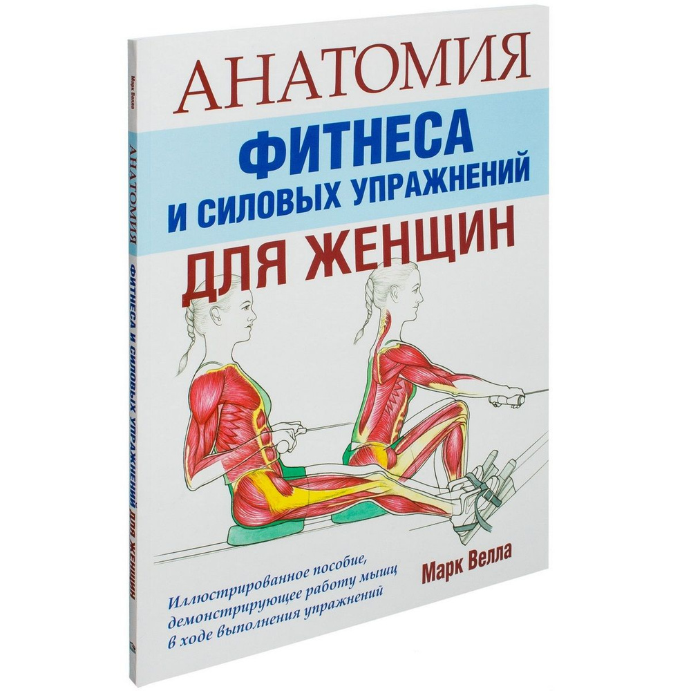 Анатомия фитнеса и силовых упражнений для женщин. Иллюстрированное пособие,  демонстрирующее работу мышц в ходе выполнения упражнений | Велла Марк -  купить с доставкой по выгодным ценам в интернет-магазине OZON (595957898)