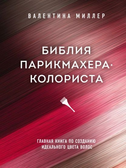 Библия парикмахера-колориста. Главная книга по созданию идеального цвета волос | Миллер Валентина | Электронная #1