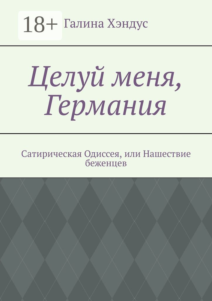 Целуй меня, Германия. Сатирическая Одиссея, или Нашествие беженцев | Хэндус Галина #1