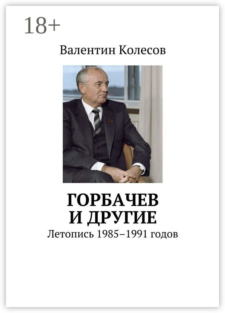 Горбачев и другие. Летопись 1985-1991 годов #1