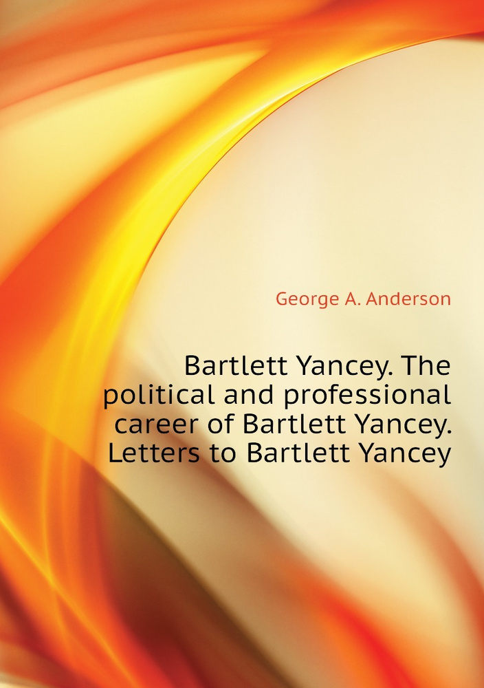 Bartlett Yancey. The political and professional career of Bartlett ...