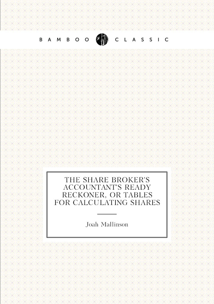 The Share Broker's Accountant's Ready Reckoner, Or Tables for Calculating Shares #1