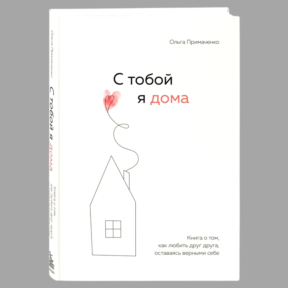 С тобой я дома. Книга о том, как любить друг друга, оставаясь верными себе  Примаченко Ольга Викторовна - купить с доставкой по выгодным ценам в  интернет-магазине OZON (872278457)