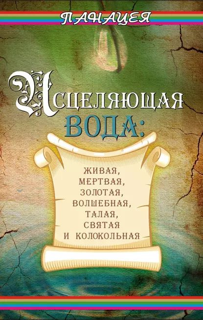 Исцеляющая вода: живая, мертвая, золотая, волшебная, талая, святая и ...