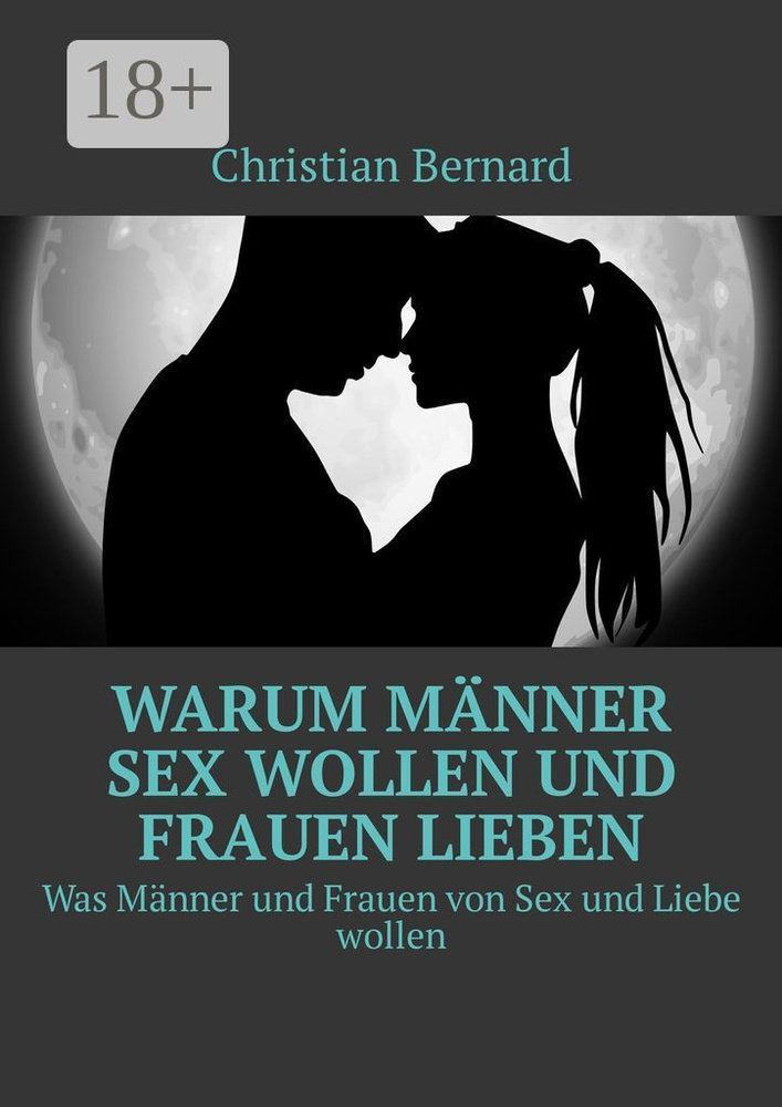 Warum Mnner Sex wollen und Frauen lieben. Was Mnner und Frauen von Sex und Liebe wollen | Bernard Christian #1