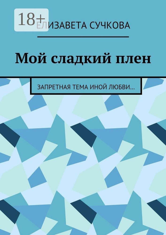 Мой сладкий плен. Запретная тема иной любви... | Сучкова Елизавета #1