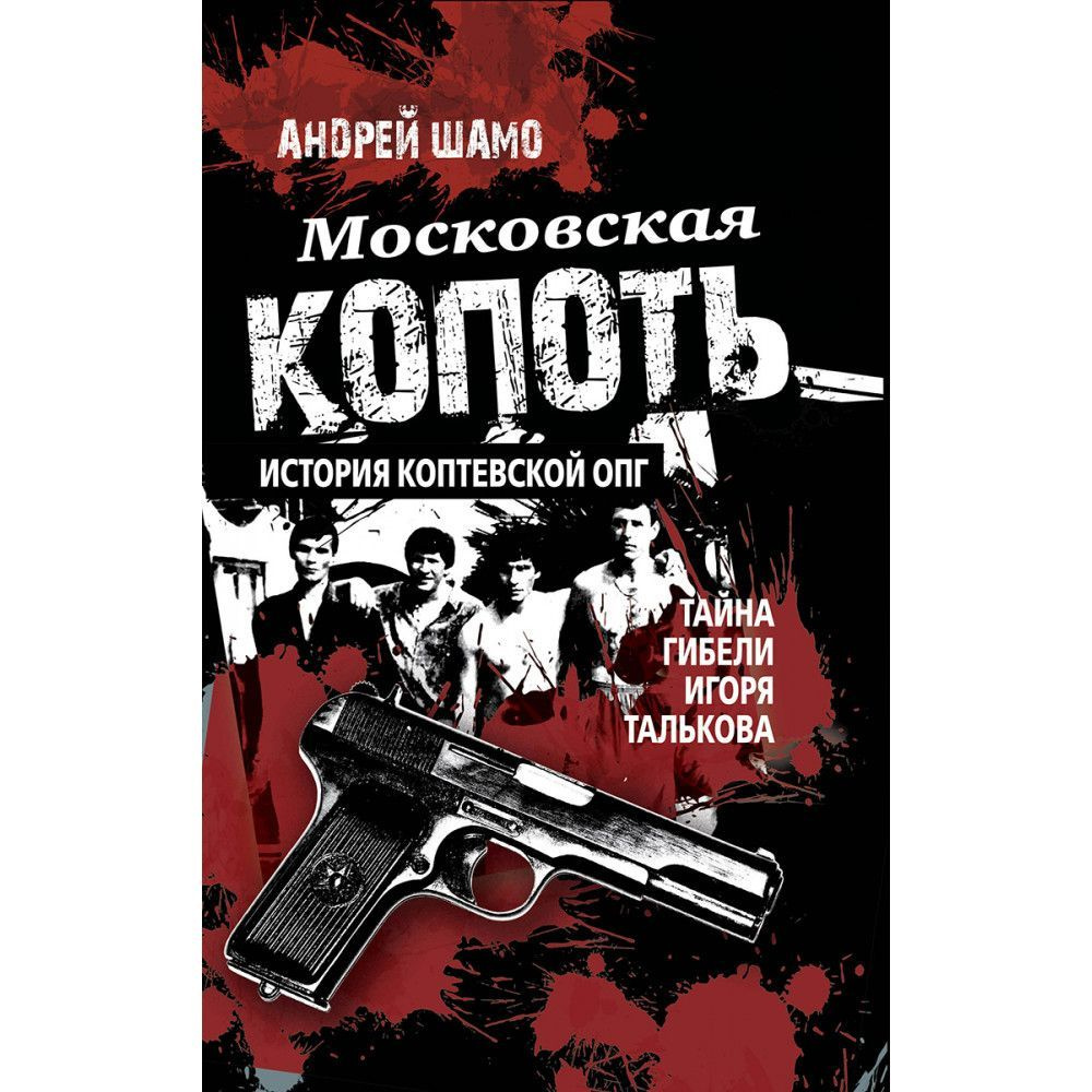 Московская копоть. История Коптевской ОПГ.Тайна гибели Игоря Талькова. Шамо  А.А. - купить с доставкой по выгодным ценам в интернет-магазине OZON  (1159548443)