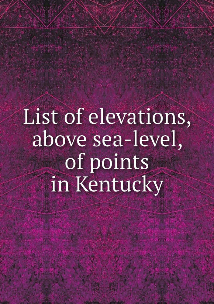 List of elevations, above sealevel, of points in Kentucky купить с доставкой по выгодным