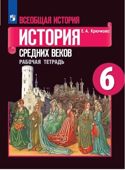 Крючкова Е.А. Всеобщая история 6 класс Рабочая тетрадь (История Средних ...