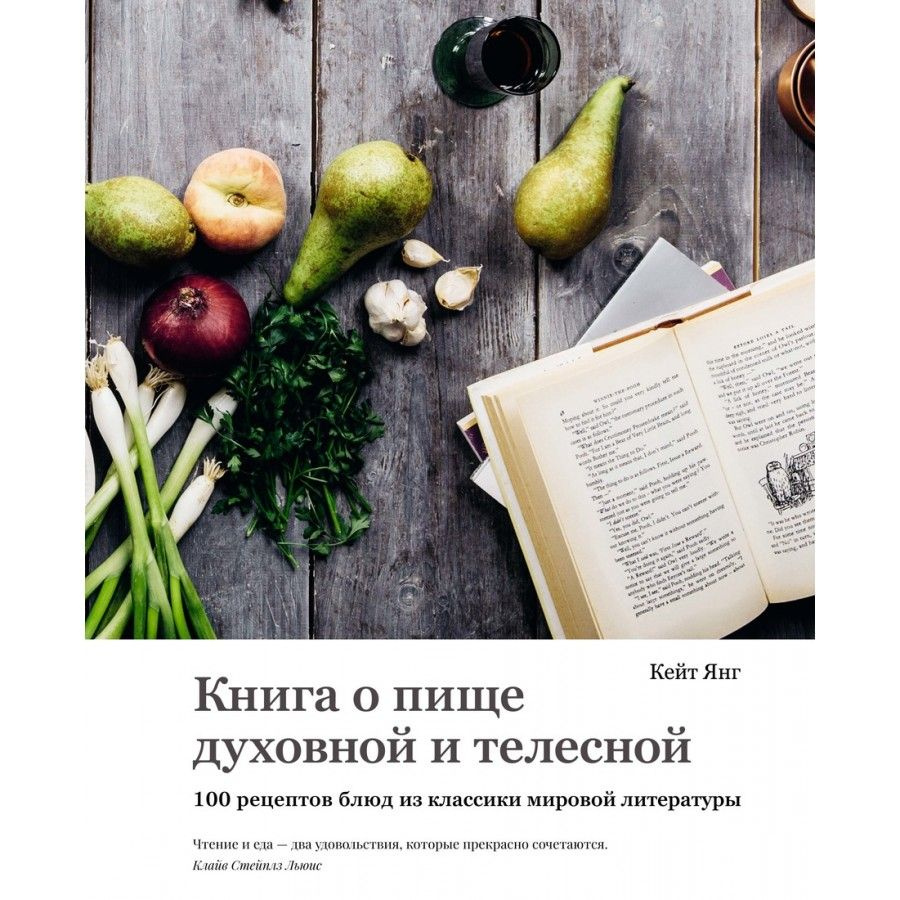 Книга о пище духовной и телесной. 100 рецептов блюд из классики мировой  литературы. К.Янг