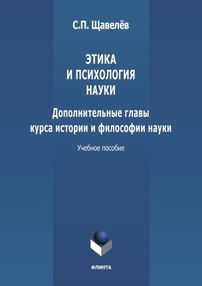 Этика и психология науки. Дополнительные главы курса истории и философии науки | Щавелёв Сергей Павлович #1