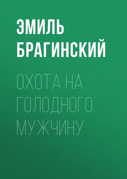 Охота на голодного мужчину | Брагинский Эмиль Вениаминович | Электронная книга  #1