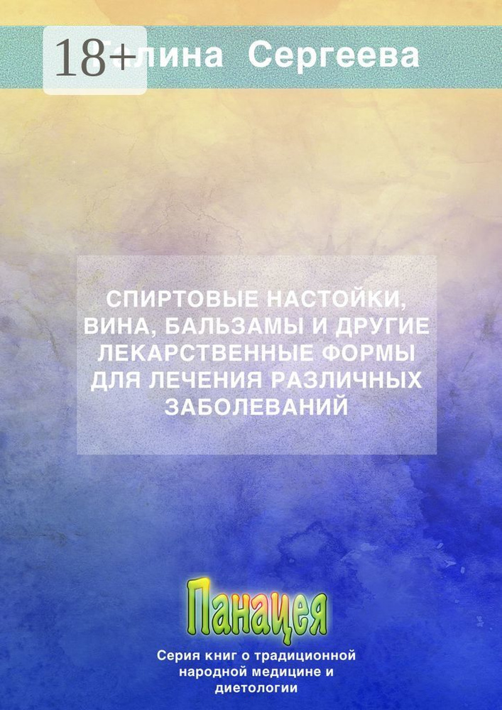 Спиртовые настойки, вина, бальзамы и другие лекарственные формы для лечения различных заболеваний #1