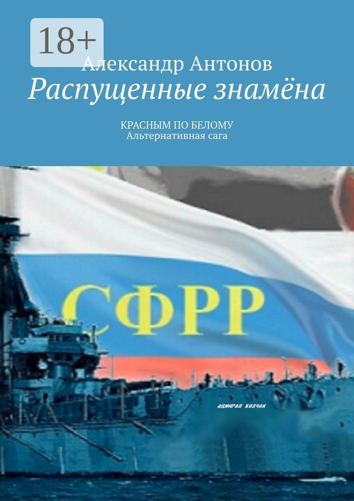 Распущенные знамёна. КРАСНЫМ ПО БЕЛОМУ. Альтернативная сага | Антонов Александр #1