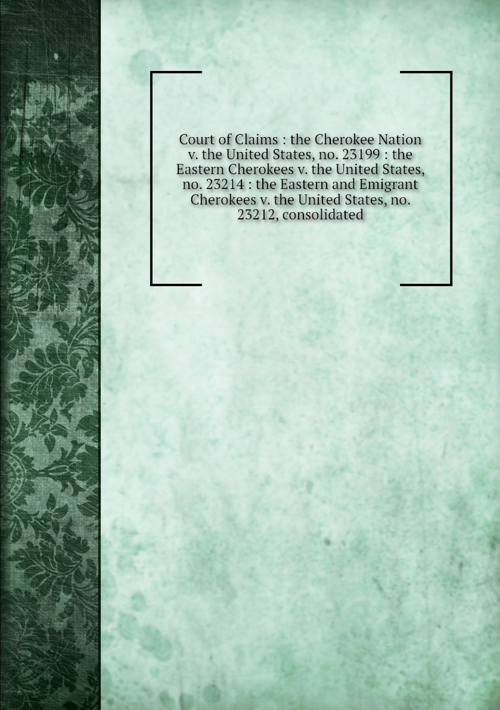 Court of Claims : the Cherokee Nation v. the United States, no. 23199 : the Eastern Cherokees v. the #1