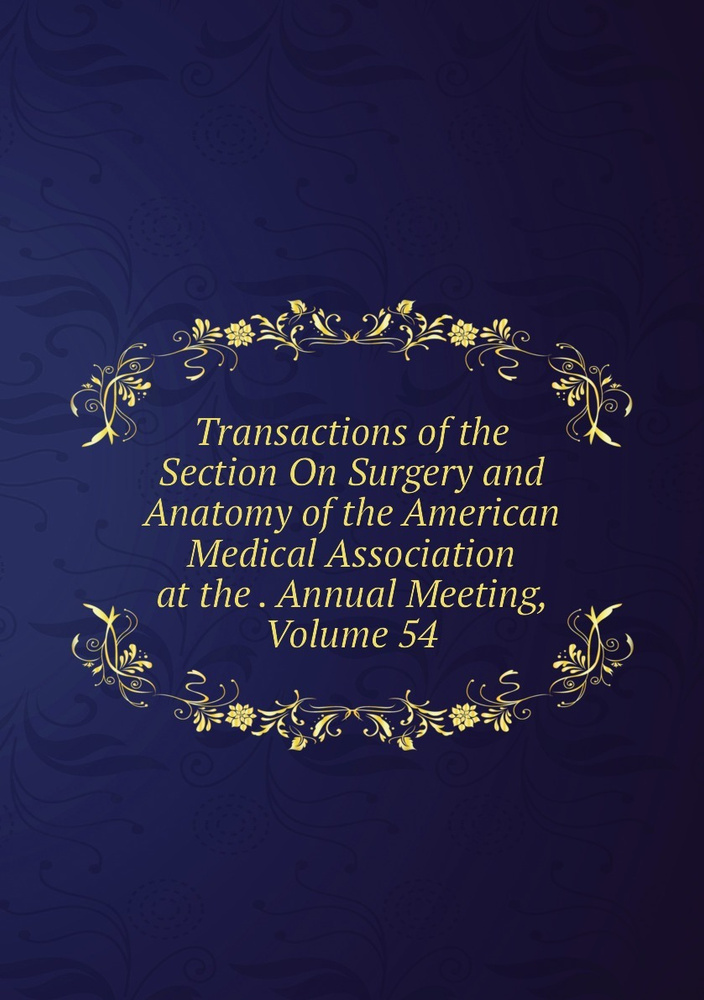 Transaction Surgery Transactions of the Section On Surgery and Anatomy of the American ...