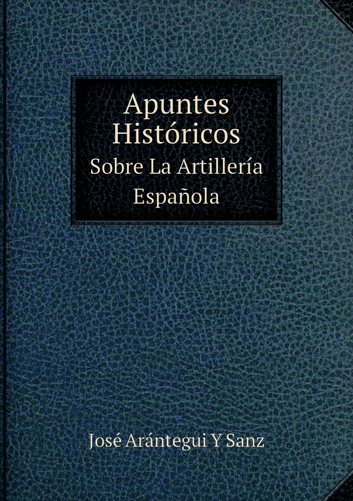 Apuntes Historicos. Sobre La Artilleria Espanola - купить с доставкой ...