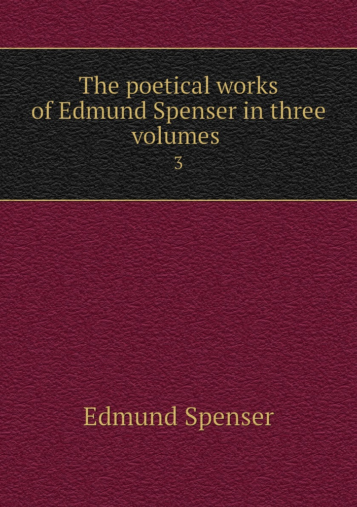 The poetical works of Edmund Spenser in three volumes . 3 | Spenser Edmund #1