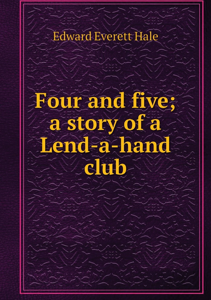 Four and five; a story of a Lend-a-hand club | Edward Everett Hale #1